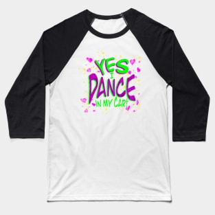 Yes I dance in my car! Baseball T-Shirt